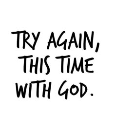 a black and white poster with the words try again, this time with god on it