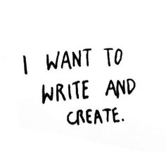 the words i want to write and create written in black ink on a white background