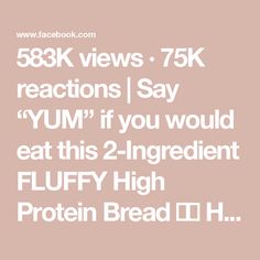 the text reads 53k views 75k reactions say yum if you would eat this 2 - ingredient fluffy high protein bread