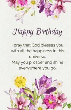 a birthday card with flowers and the words, happy birthday i pray that god blessing you with all the happiness in this universe