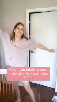 a woman standing in front of a door with the caption when you finally create a baby plan that works for you