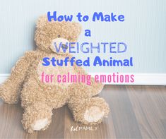 a brown teddy bear sitting in front of a wall with the words how to make a weighted animal for calming emotions