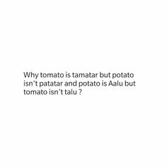 a white background with the words, why tomato is tamari but potato isn't patar and potato is aaju but tomato isn't talu?