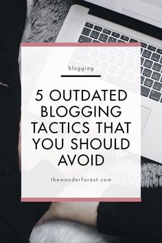 a person typing on a laptop with the words 5 outdated blogging tactics that you should avoid