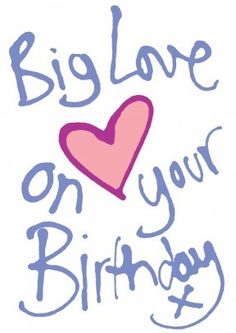 a birthday card with the words, big love on your birthday written in blue and pink