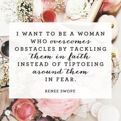 a quote from renee swope about women who overcome obstacles by tackling them in truth instead of tipping around them in fear