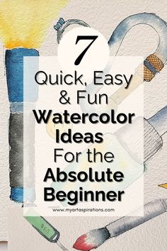 the words 7 quick, easy and fun watercolor ideas for the absolute beginner