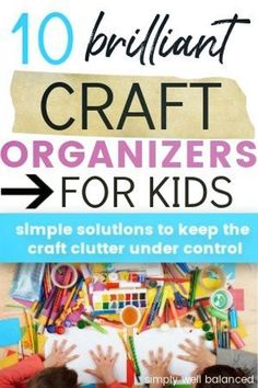 the title for 10 brilliant craft organizers for kids is shown above two children's hands