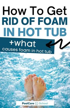 a person's feet in the water with text overlaying how to get rid of foam in hot tub