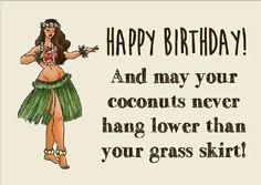 a woman wearing a hula skirt with the words happy birthday and may your coconuts never hang lower than your grass skirt