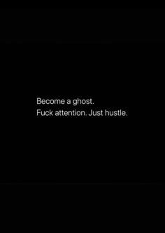 the text reads become a ghost, fock attention just hustle on black background