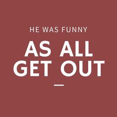 the words he was funny as all get out on a red background with white lettering