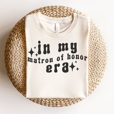 a t - shirt that says in my matron of honor era on the front