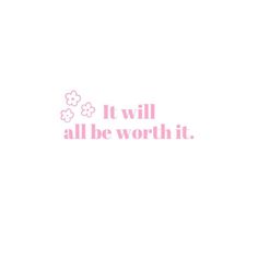 the words it will all be worth in pink