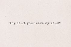 a piece of paper with the words why can't you leave my mind?