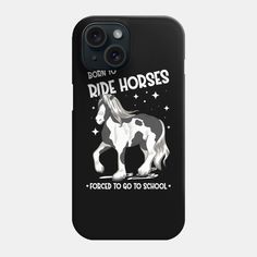 a black and white horse phone case with the text born to ride horses forced to go school