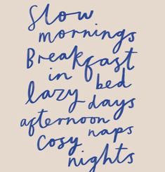 the words slow mornings break fast in lazy days afternoon naps and night's