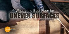 a person sitting on top of a piece of wood with the words what's the best floor for uneven surfaces?