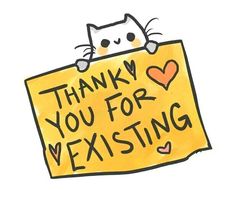 a drawing of a cat holding a sign that says thank you for existing with hearts