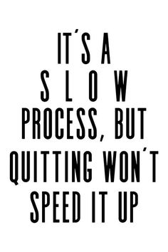 it's a slow process, but quiting won't speed it up