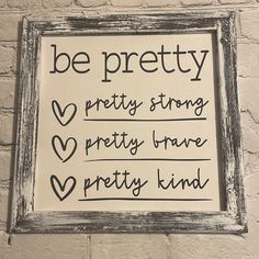 a sign on the wall that says be pretty, pretty strong, pretty brave and pretty kind