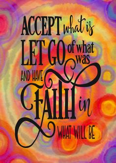 a painting with the words accept that is let go of what and have faith in what will be