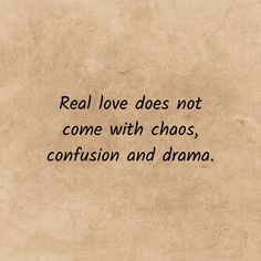 an old paper with the words real love does not come with chaos, confusion and drama