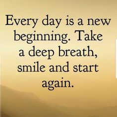 an image of a quote on the topic every day is a new beginning take a deep breath, smile and start again again