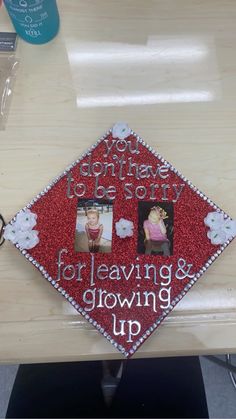 a red graduation cap with two pictures on it and the words you don't have to be for leaving & growing up