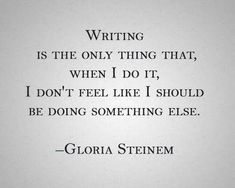 a quote that reads writing is the only thing that, when i do it don't feel like i should be doing something else