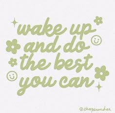 the words wake up and do the best you can are written in green on a white background