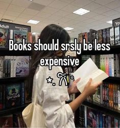 a girl is reading a book in front of bookshelves with the words books should seriously be less expensive