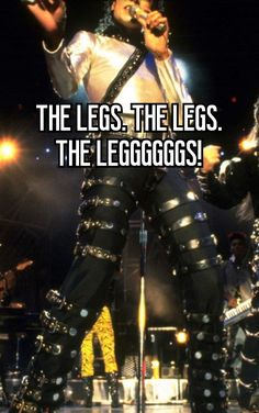 michael jackson on stage with the words, the legs, the leggoss