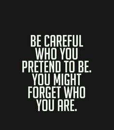 a quote with the words be careful who you pretend to be, you might forget