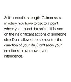 a quote on self - control that reads self - control is strength calmness is mastery you have to get to a point where your mood doesn't shift based on the