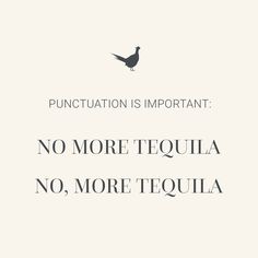 a black and white photo with the words punctulation is important no more tequila, no more tequila