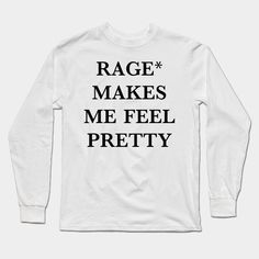 Rage Makes Me Feel Pretty -- Choose from our vast selection of Long Sleeve T-Shirts to match with your favorite design to make the perfect custom graphic Long Sleeve T-shirt. Pick your favorite: Classic or Premium. Customize your color! For men and women. Spoiled Brat, I Feel Pretty, Funny Sayings, Feel Pretty, Graphic Long Sleeve, Long Sleeve T Shirt, Funny Quotes, Long Sleeve Tshirt, Queen