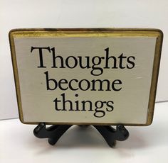 there is a sign that says, thoughs become things