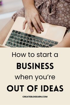 a woman sitting on the floor using a laptop computer with text overlay that reads how to start a business when you're out of ideas