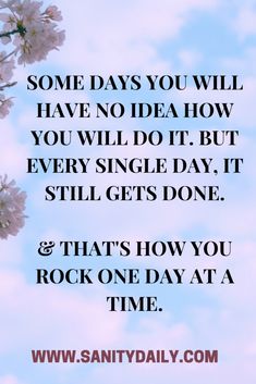 some days you will have no idea how you will do but every single day it still gets done and that's how you rock one day at a time