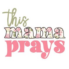 this mama prays with pink flowers and green lettering