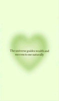 a green heart with the words, the universe guides health and success to me naturally