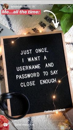 a sign that says just once, i want a username and password to say close enough