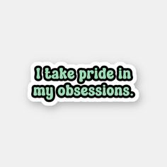 the words i take pride in my possessions sticker on a white background with green lettering