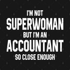 i'm not superwoman but i'm an accountan so close enough