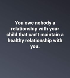 a quote that reads you one nobody a relationship with your child that can't maintain a healthy relationship with you