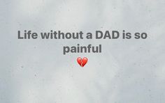 the words life without a dad is so painful