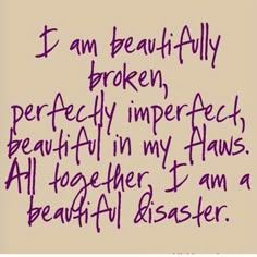 God bless us all. TY Mary Beautiful Disaster Quotes, Imperfection Quotes, Beautifully Broken, Beautiful Disaster, Perfectly Imperfect, The Words, True Quotes, Great Quotes, Inspire Me