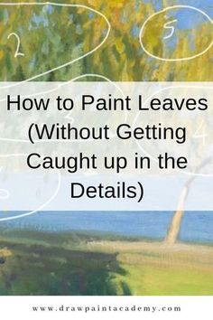 a painting with the words how to paint leaves without getting caught up in the details