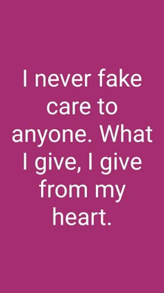 a pink background with the words i never fake care to anyone what i give, i give from my heart